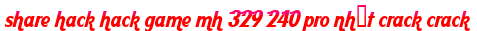 share hack hack game mh 329 240 pro nhất crack crack moi